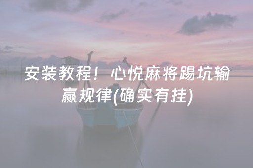 安装教程！心悦麻将踢坑输赢规律(确实有挂)