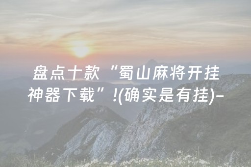 盘点十款“蜀山麻将开挂神器下载”!(确实是有挂)-知乎