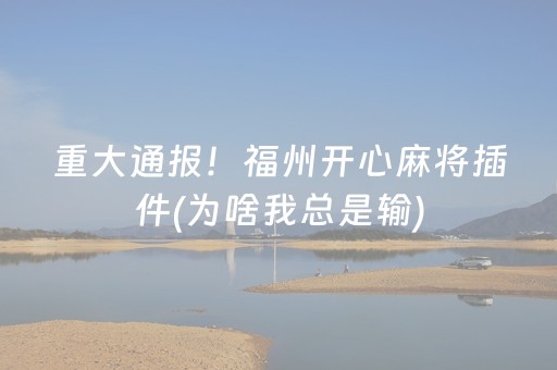 重大通报！福州开心麻将插件(为啥我总是输)