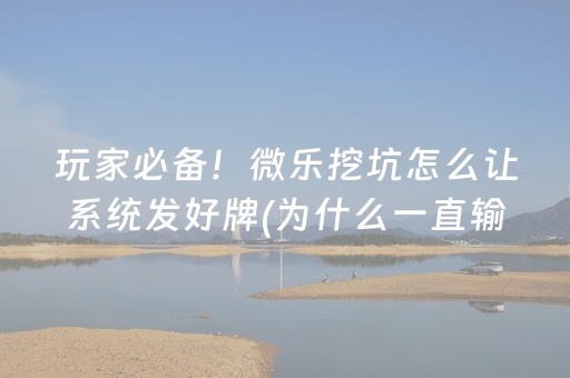 玩家必备！微乐挖坑怎么让系统发好牌(为什么一直输)