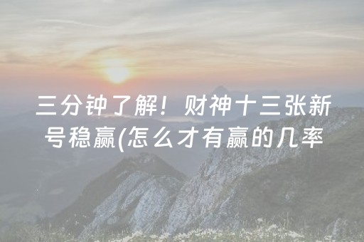 三分钟了解！财神十三张新号稳赢(怎么才有赢的几率)