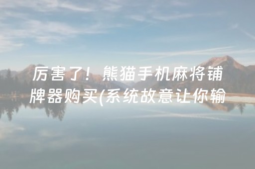 厉害了！熊猫手机麻将铺牌器购买(系统故意让你输)