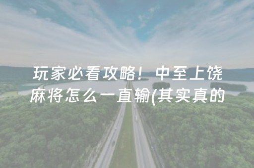 玩家必看攻略！中至上饶麻将怎么一直输(其实真的有挂)