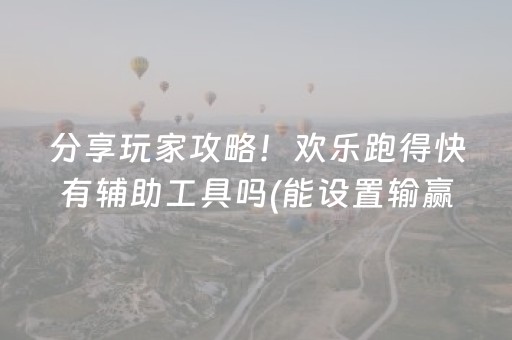 分享玩家攻略！欢乐跑得快有辅助工具吗(能设置输赢吗)