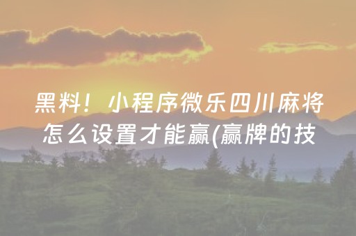 黑料！小程序微乐四川麻将怎么设置才能赢(赢牌的技巧)