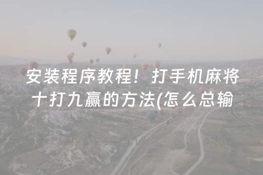 安装程序教程！打手机麻将十打九赢的方法(怎么总输有什么猫腻)