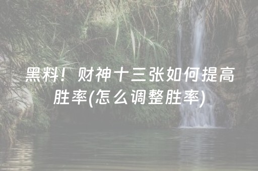 黑料！财神十三张如何提高胜率(怎么调整胜率)