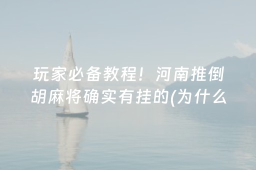 玩家必备教程！河南推倒胡麻将确实有挂的(为什么总是输)