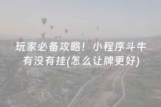 玩家必备攻略！小程序斗牛有没有挂(怎么让牌更好)