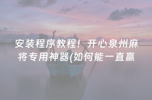 安装程序教程！开心泉州麻将专用神器(如何能一直赢)