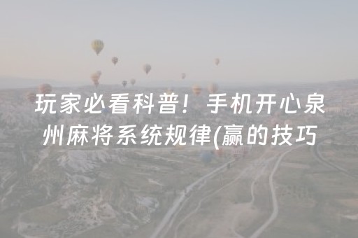 玩家必看科普！手机开心泉州麻将系统规律(赢的技巧系统规律)