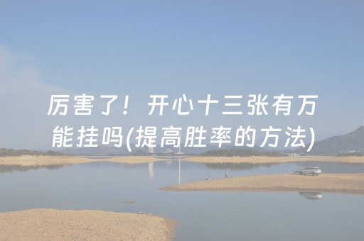 厉害了！开心十三张有万能挂吗(提高胜率的方法)
