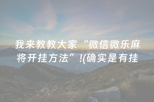 我来教教大家“微信微乐麻将开挂方法”!(确实是有挂)-知乎