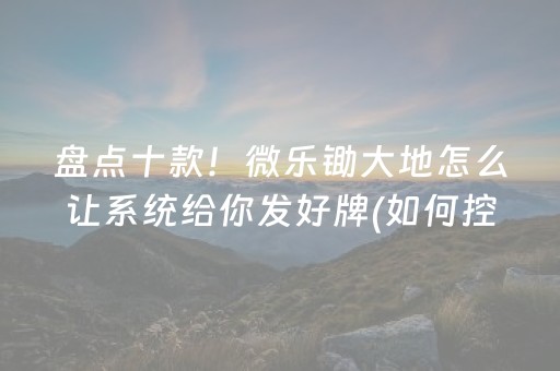 盘点十款！微乐锄大地怎么让系统给你发好牌(如何控制输赢)