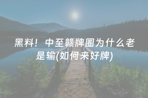 黑料！中至赣牌圈为什么老是输(如何来好牌)