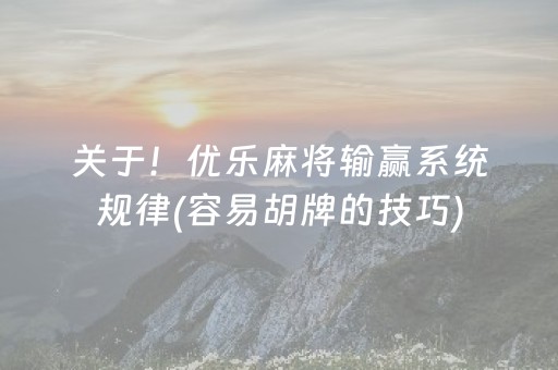 关于！优乐麻将输赢系统规律(容易胡牌的技巧)