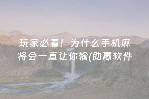 玩家必看！为什么手机麻将会一直让你输(助赢软件有规律吗)