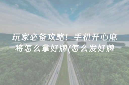 玩家必备攻略！手机开心麻将怎么拿好牌(怎么发好牌)
