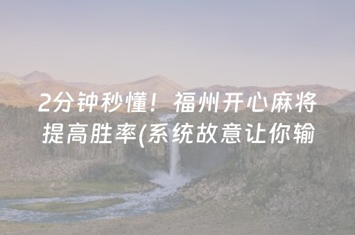 2分钟秒懂！福州开心麻将提高胜率(系统故意让你输)