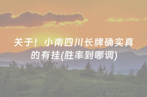 关于！小南四川长牌确实真的有挂(胜率到哪调)