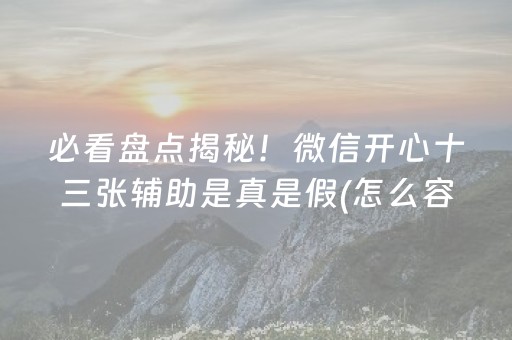必看盘点揭秘！微信开心十三张辅助是真是假(怎么容易赢)