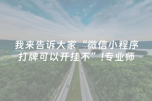 我来告诉大家“微信小程序打牌可以开挂不”!专业师傅带你一起了解（详细教程）-知乎