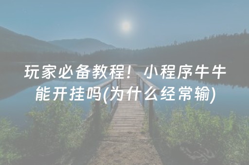 玩家必备教程！小程序牛牛能开挂吗(为什么经常输)