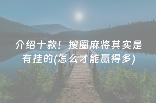 介绍十款！搜圈麻将其实是有挂的(怎么才能赢得多)