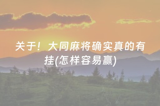 关于！大同麻将确实真的有挂(怎样容易赢)