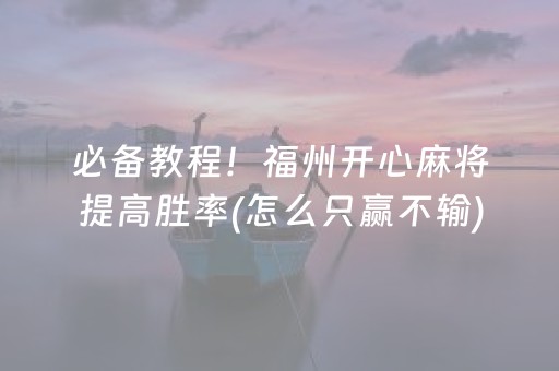 必备教程！福州开心麻将提高胜率(怎么只赢不输)