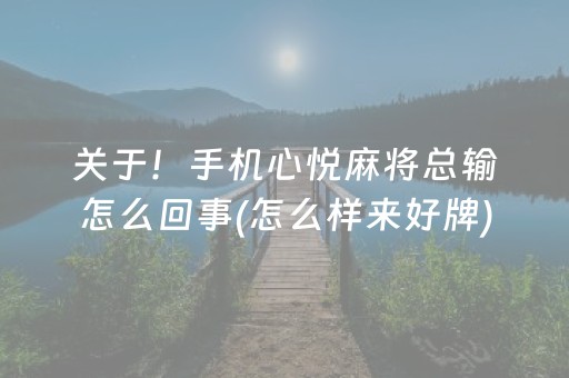 关于！手机心悦麻将总输怎么回事(怎么样来好牌)