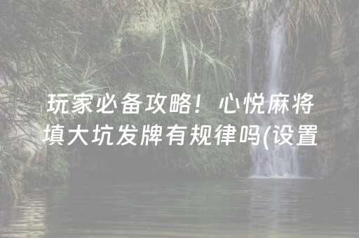 玩家必备攻略！心悦麻将填大坑发牌有规律吗(设置提高好牌几率)
