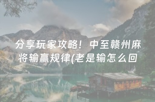 分享玩家攻略！中至赣州麻将输赢规律(老是输怎么回事)