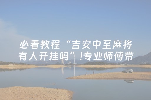 必看教程“吉安中至麻将有人开挂吗”!专业师傅带你一起了解（详细教程）-知乎