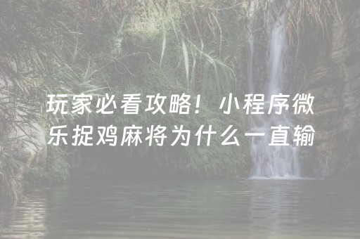 玩家必看攻略！小程序微乐捉鸡麻将为什么一直输(如何拿到好牌)