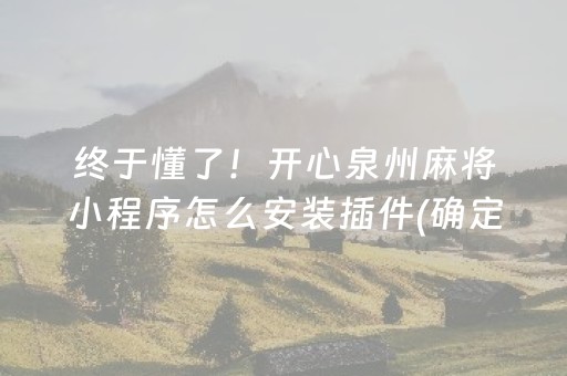 终于懂了！开心泉州麻将小程序怎么安装插件(确定是有挂)