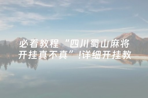 必看教程“四川蜀山麻将开挂真不真”!详细开挂教程-知乎
