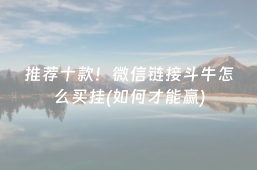 推荐十款！微信链接斗牛怎么买挂(如何才能赢)
