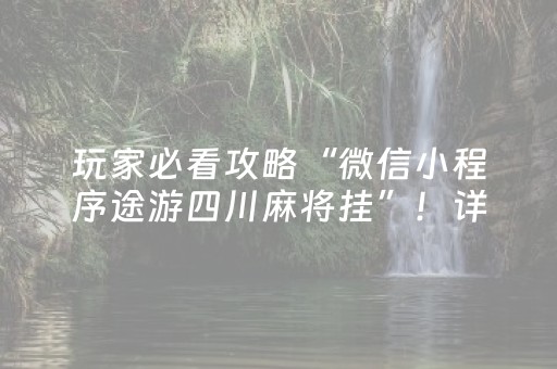 玩家必看攻略“微信小程序途游四川麻将挂”！详细开挂教程（确实真的有挂)-知乎