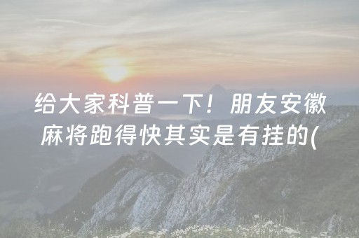 给大家科普一下！朋友安徽麻将跑得快其实是有挂的(怎样设置才容易赢)