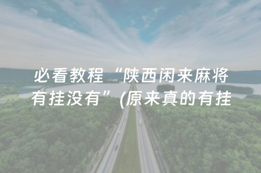 必看教程“陕西闲来麻将有挂没有”(原来真的有挂)-知乎