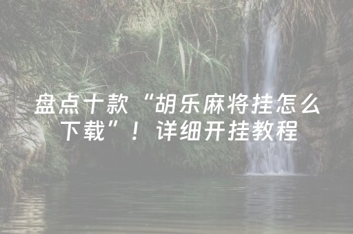 盘点十款“胡乐麻将挂怎么下载”！详细开挂教程（确实真的有挂)-知乎