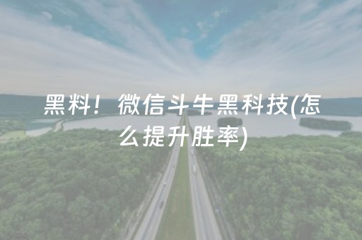 黑料！微信斗牛黑科技(怎么提升胜率)