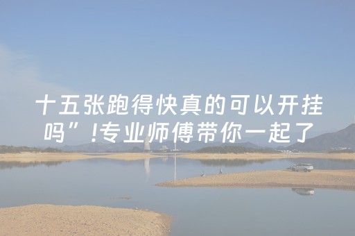 十五张跑得快真的可以开挂吗”!专业师傅带你一起了解（详细教程）-知乎