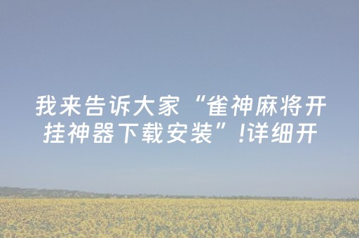我来告诉大家“雀神麻将开挂神器下载安装”!详细开挂教程-知乎