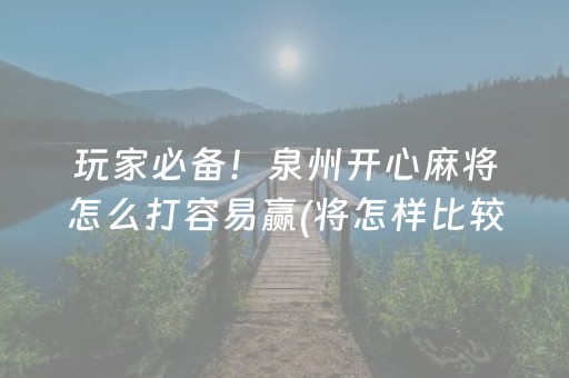 玩家必备！泉州开心麻将怎么打容易赢(将怎样比较容易赢)