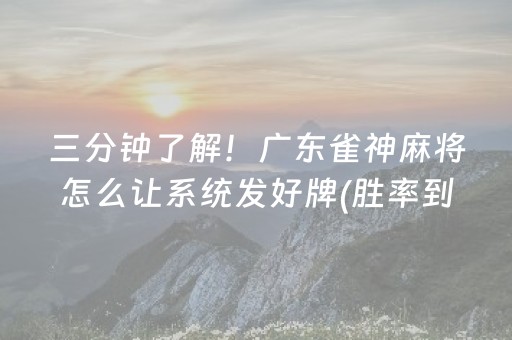 三分钟了解！广东雀神麻将怎么让系统发好牌(胜率到哪调)