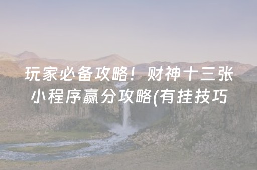 玩家必备攻略！财神十三张小程序赢分攻略(有挂技巧辅助器)