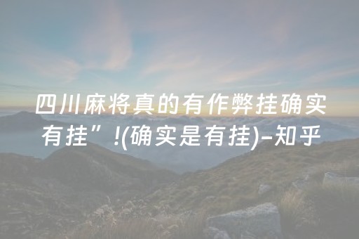 四川麻将真的有作弊挂确实有挂”!(确实是有挂)-知乎