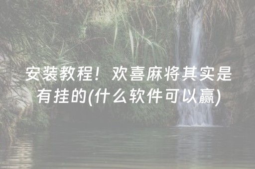 安装教程！欢喜麻将其实是有挂的(什么软件可以赢)